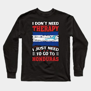 I Don't Need Therapy I Just Need To Go To Honduras Long Sleeve T-Shirt